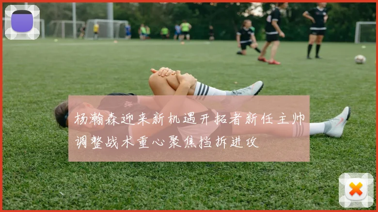 杨瀚森迎来新机遇开拓者新任主帅调整战术重心聚焦挡拆进攻