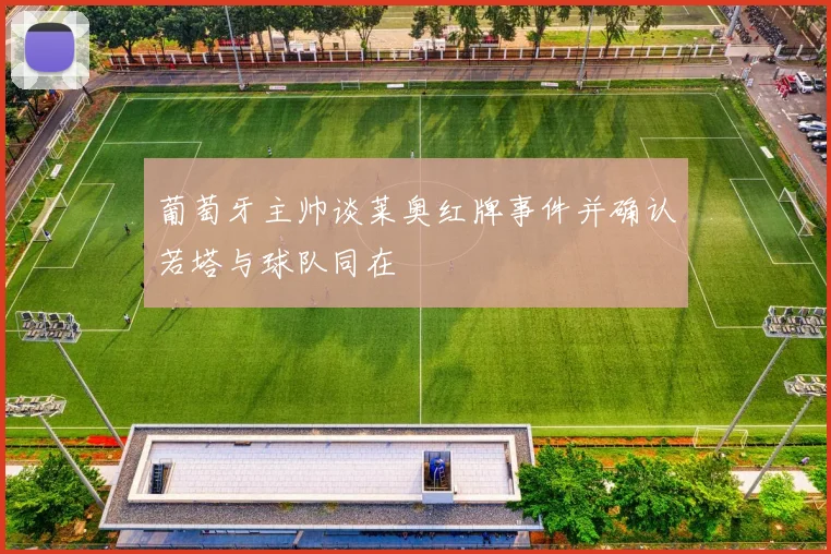 葡萄牙主帅谈莱奥红牌事件并确认若塔与球队同在